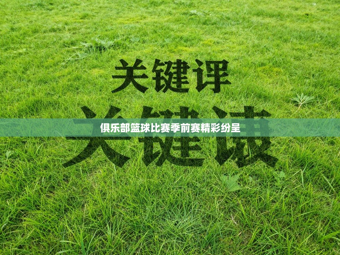 俱乐部篮球比赛季前赛精彩纷呈  第1张