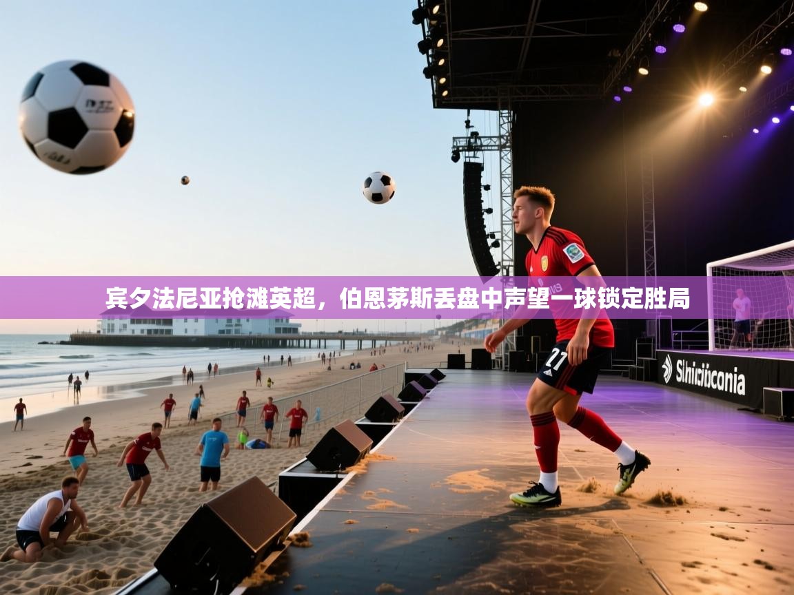 宾夕法尼亚抢滩英超，伯恩茅斯丢盘中声望一球锁定胜局  第1张