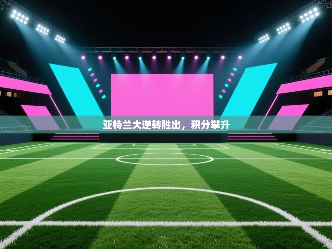 亚特兰大逆转胜出，积分攀升  第1张